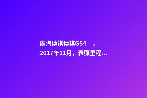 廣汽傳祺傳祺GS4，2017年11月，表顯里程8萬(wàn)公里，白色，4.58萬(wàn)